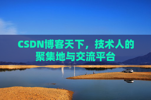 CSDN博客天下,技术人的聚集地与交流平台 CSDN博客天下,技术人的聚集地与交流平台